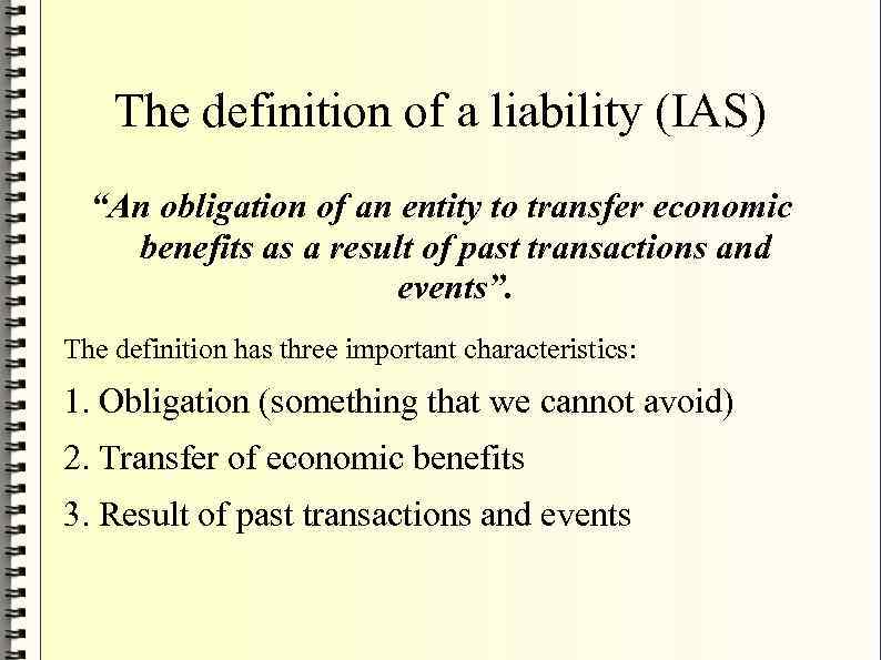 The definition of a liability (IAS) “An obligation of an entity to transfer economic