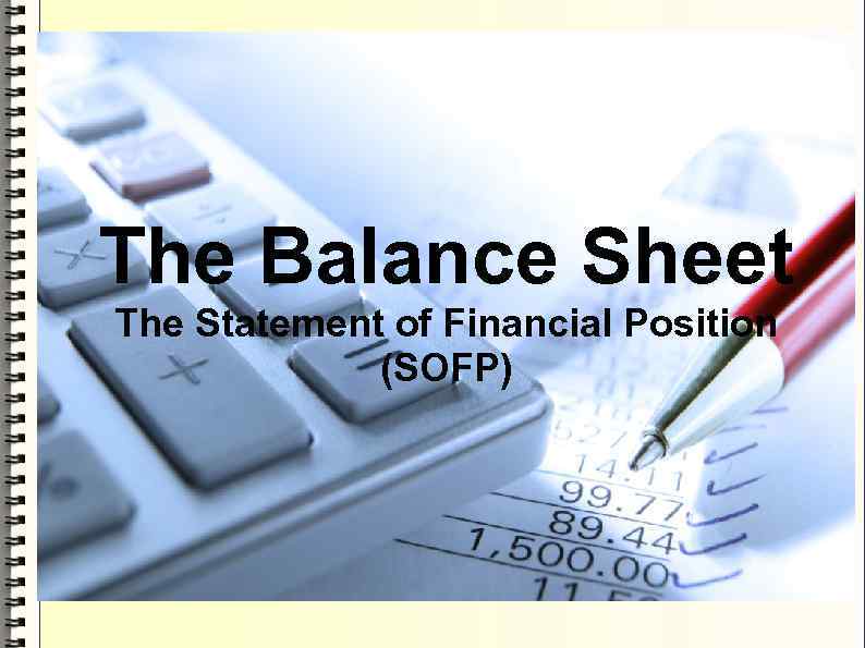 The Balance Sheet The Statement of Financial Position (SOFP) 