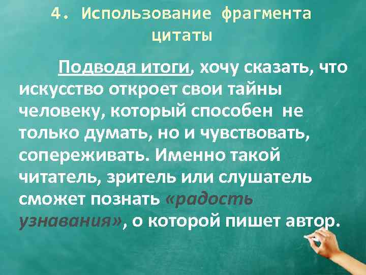 4. Использование фрагмента цитаты Подводя итоги, хочу сказать, что искусство откроет свои тайны человеку,