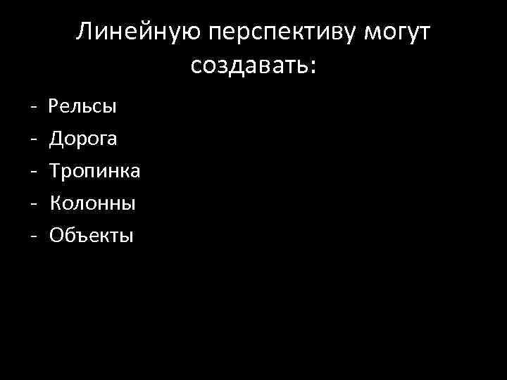 Линейную перспективу могут создавать: - Рельсы Дорога Тропинка Колонны Объекты 