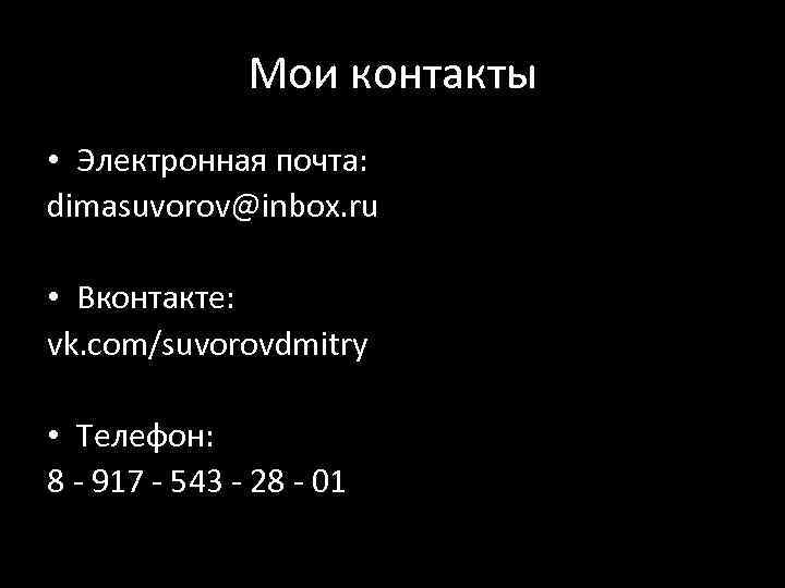 Мои контакты • Электронная почта: dimasuvorov@inbox. ru • Вконтакте: vk. com/suvorovdmitry • Телефон: 8