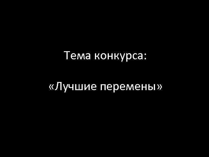 Тема конкурса: «Лучшие перемены» 