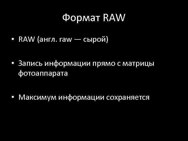 Формат RAW • RAW (англ. raw — cырой) • Запись информации прямо с матрицы
