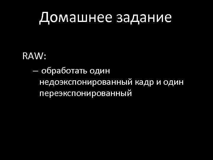 Домашнее задание RAW: – обработать один недоэкспонированный кадр и один переэкспонированный 