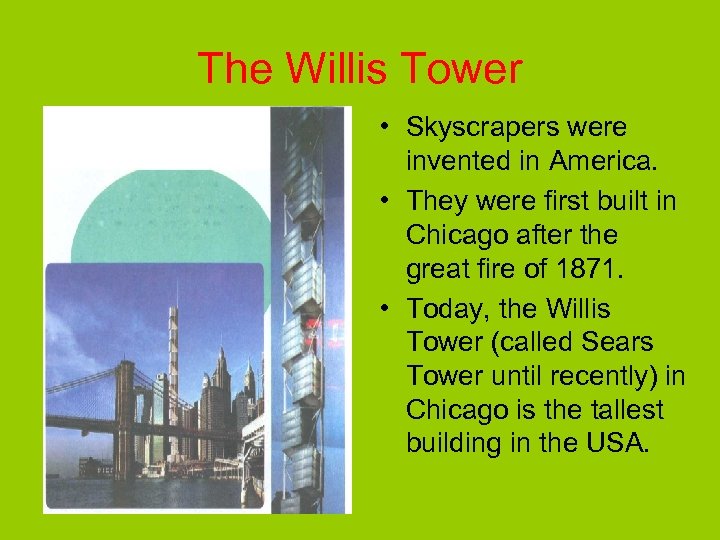 The Willis Tower • Skyscrapers were invented in America. • They were first built