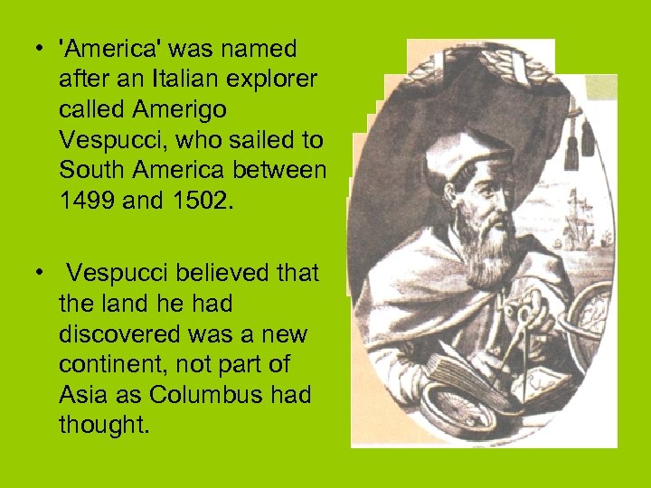  • 'America' was named after an Italian explorer called Amerigo Vespucci, who sailed