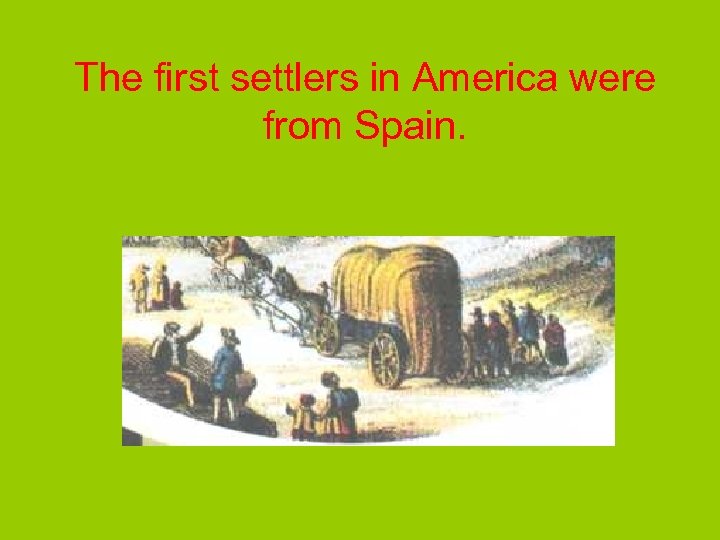 The first settlers in America were from Spain. 