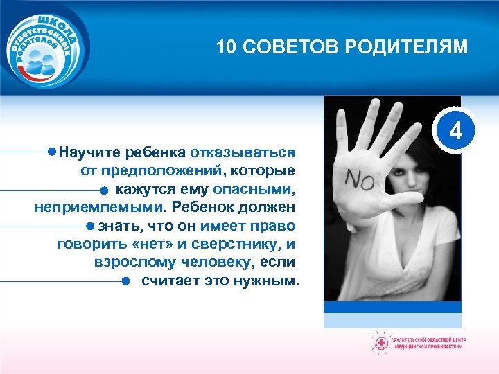 10 СОВЕТОВ РОДИТЕЛЯМ Научите ребенка отказываться от предположений, которые кажутся ему опасными, неприемлемыми. Ребенок