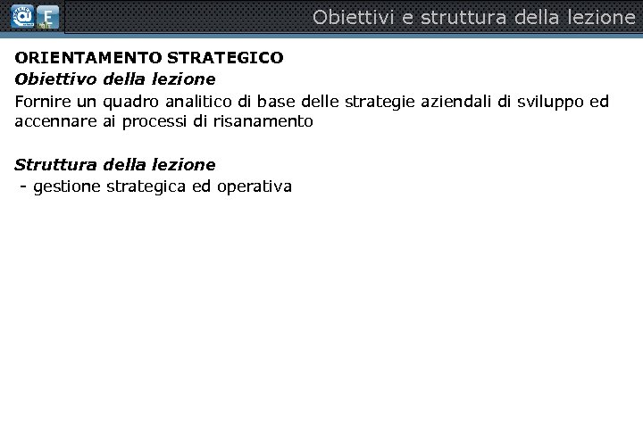 Obiettivi e struttura della lezione ORIENTAMENTO STRATEGICO Obiettivo della lezione Fornire un quadro analitico