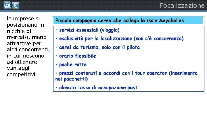 Focalizzazione le imprese si posizionano in nicchie di mercato, meno attrattive per altri concorrenti,