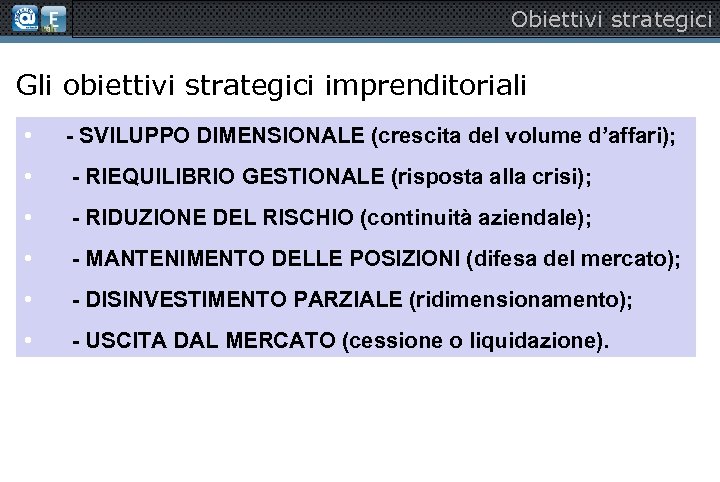 Obiettivi strategici Gli obiettivi strategici imprenditoriali • - SVILUPPO DIMENSIONALE (crescita del volume d’affari);