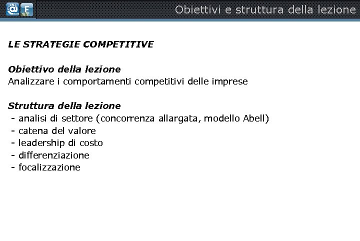 Obiettivi e struttura della lezione LE STRATEGIE COMPETITIVE Obiettivo della lezione Analizzare i comportamenti