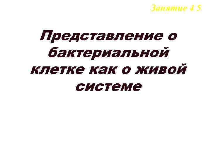 Занятие 4 5 Представление о бактериальной клетке как о живой системе 