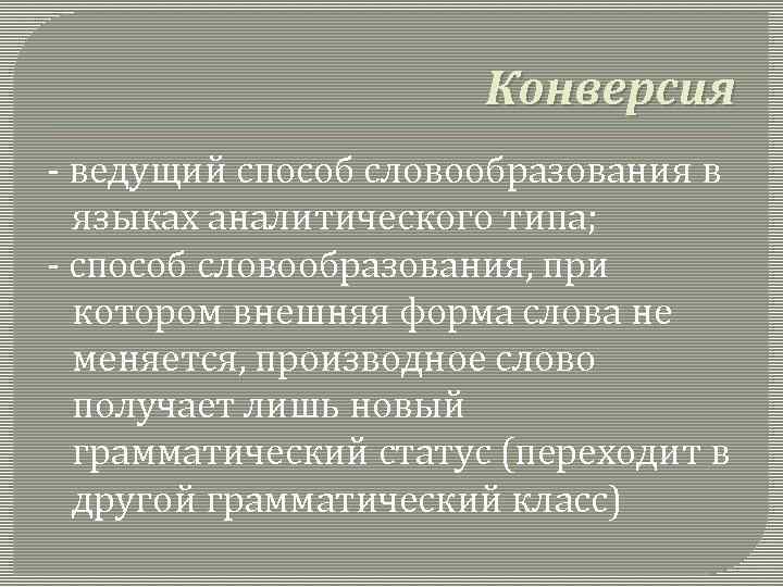 Конверсия - ведущий способ словообразования в языках аналитического типа; - способ словообразования, при котором