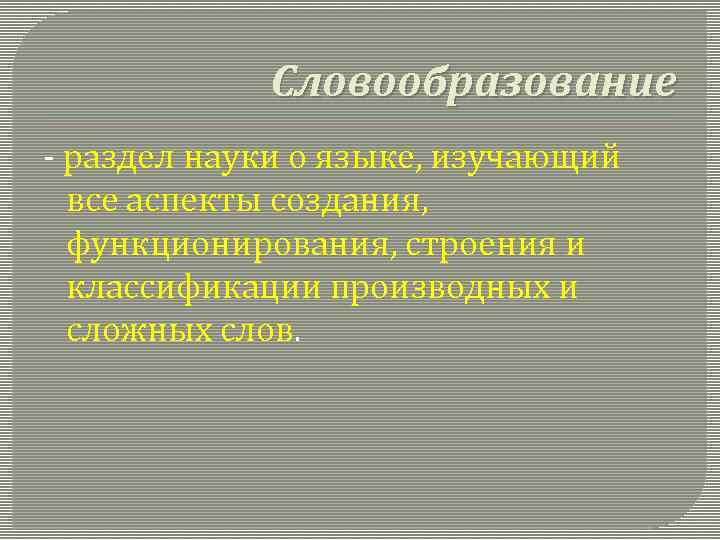 Словообразование - раздел науки о языке, изучающий все аспекты создания, функционирования, строения и классификации