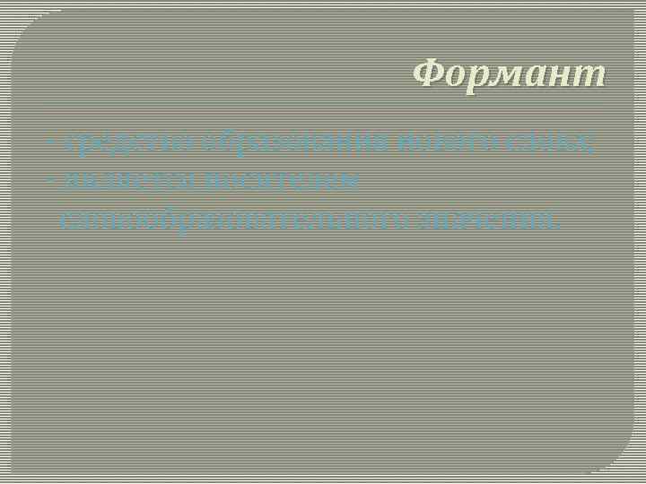 Формант - средство образования нового слова; - является носителем словообразовательного значения. 