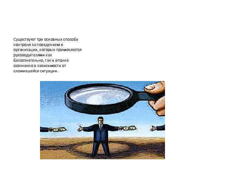 Существуют три основных способа контроля за поведением в организации, которые применяются руководителями как бессознательно,