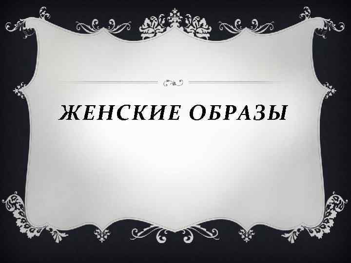 ЖЕНСКИЕ ОБРАЗЫ 