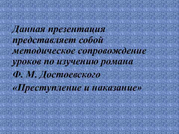 Данная презентация представляет собой методическое сопровождение уроков по изучению романа Ф. М. Достоевского «Преступление