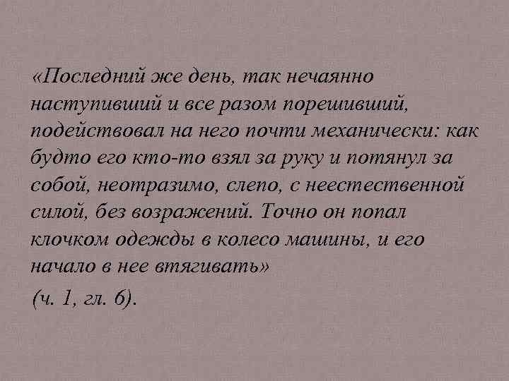  «Последний же день, так нечаянно наступивший и все разом порешивший, подействовал на него