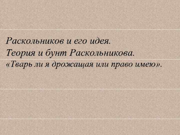 Раскольников и его идея. Теория и бунт Раскольникова. «Тварь ли я дрожащая или право