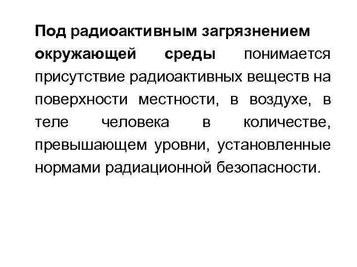 Под радиоактивным загрязнением окружающей среды понимается присутствие радиоактивных веществ на поверхности местности, в воздухе,