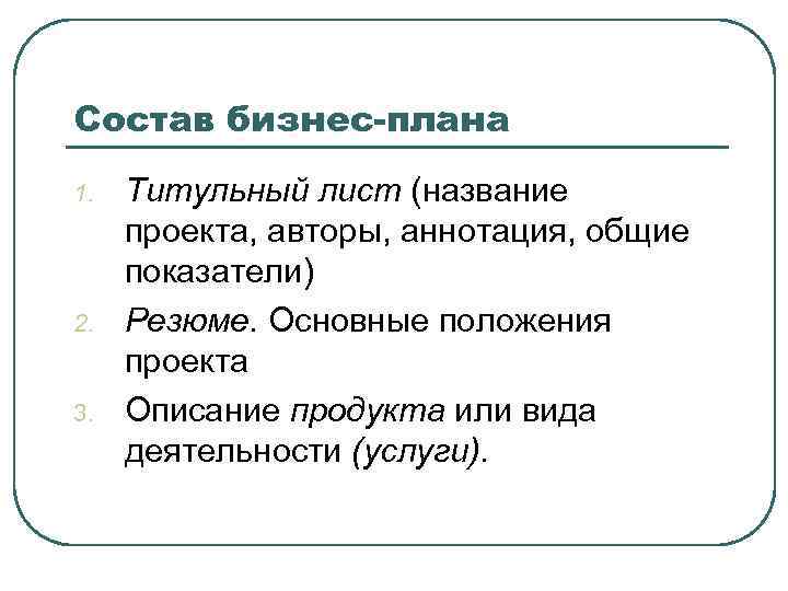 Состав бизнес-плана 1. 2. 3. Титульный лист (название проекта, авторы, аннотация, общие показатели) Резюме.