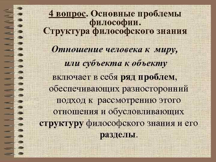 4 вопрос. Основные проблемы философии. Структура философского знания Отношение человека к миру, или субъекта