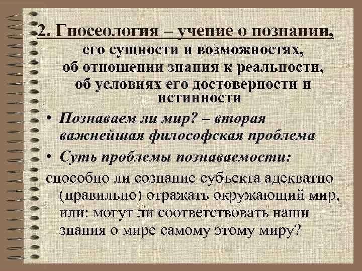 2. Гносеология – учение о познании, его сущности и возможностях, об отношении знания к