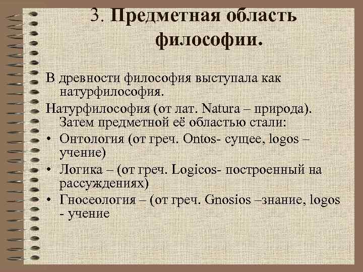 3. Предметная область философии. В древности философия выступала как натурфилософия. Натурфилософия (от лат. Natura