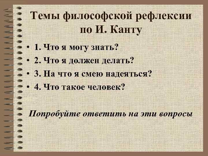 Темы философской рефлексии по И. Канту • • 1. Что я могу знать? 2.