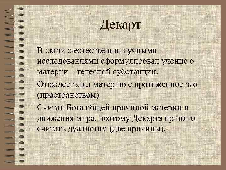 Декарт В связи с естественнонаучными исследованиями сформулировал учение о материи – телесной субстанции. Отождествлял