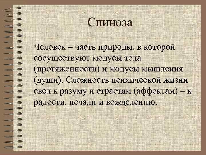 Спиноза Человек – часть природы, в которой сосуществуют модусы тела (протяженности) и модусы мышления