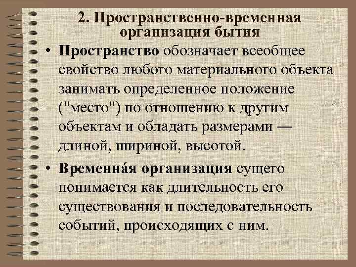 2. Пространственно-временная организация бытия • Пространство обозначает всеобщее свойство любого материального объекта занимать определенное