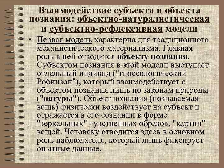 Взаимодействие субъекта и объекта познания: объектно-натуралистическая и субъектно-рефлексивная модели • Первая модель характерна для