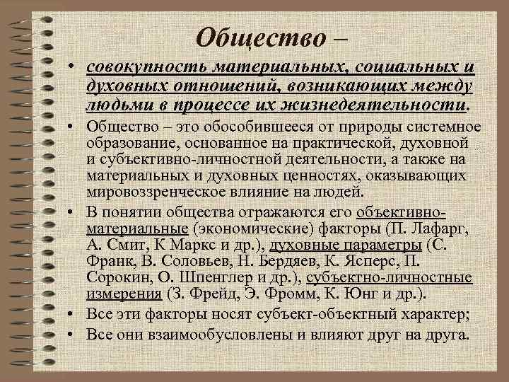 Общество – • совокупность материальных, социальных и духовных отношений, возникающих между людьми в процессе