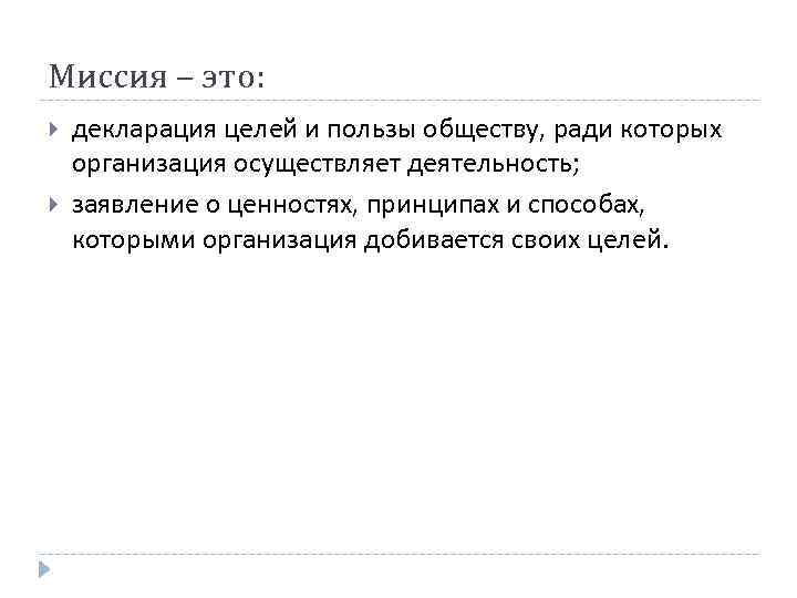 Миссия – это: декларация целей и пользы обществу, ради которых организация осуществляет деятельность; заявление
