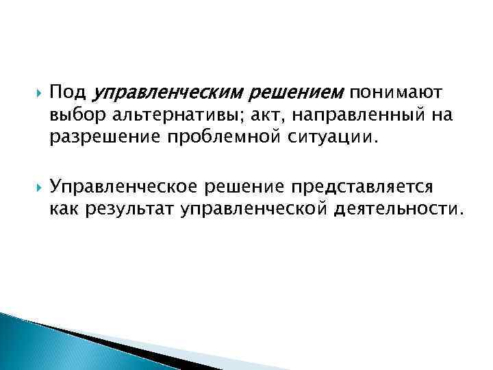  Под управленческим решением понимают выбор альтернативы; акт, направленный на разрешение проблемной ситуации. Управленческое