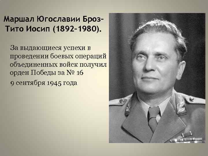 Маршал Югославии Броз. Тито Иосип (1892 -1980). За выдающиеся успехи в проведении боевых операций