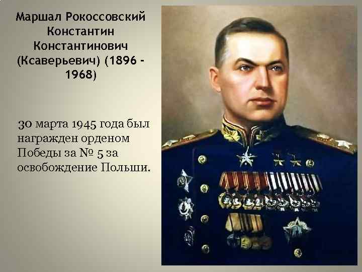 Маршал Рокоссовский Константинович (Ксаверьевич) (1896 1968) 30 марта 1945 года был награжден орденом Победы
