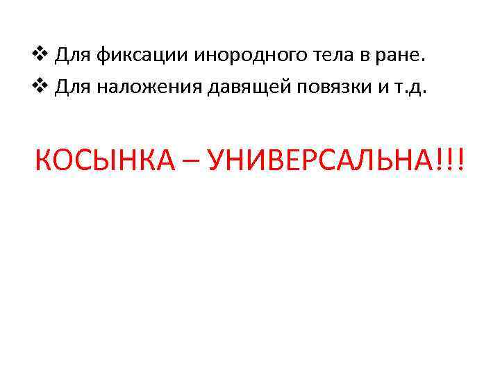 v Для фиксации инородного тела в ране. v Для наложения давящей повязки и т.