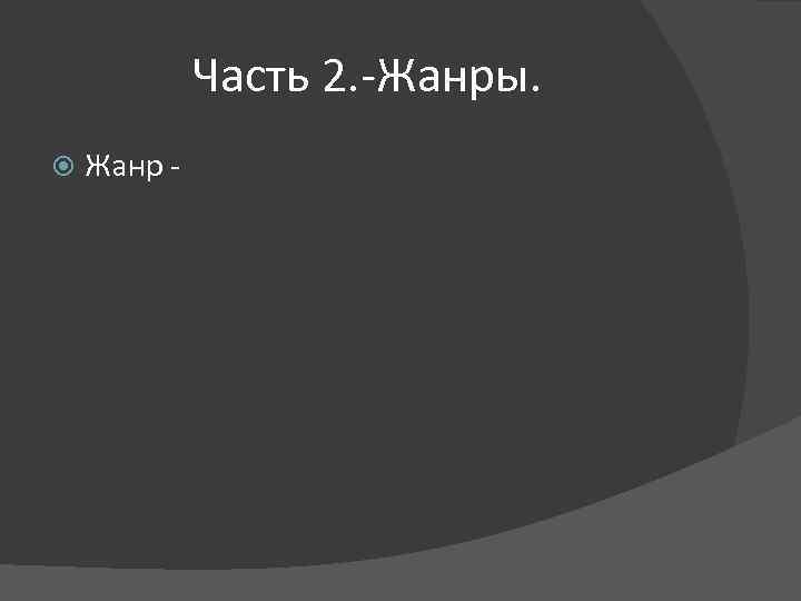 Часть 2. -Жанры. Жанр - 