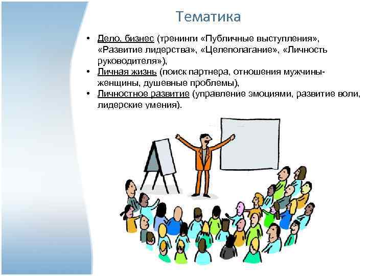 Тематика • Дело, бизнес (тренинги «Публичные выступления» , «Развитие лидерства» , «Целеполагание» , «Личность