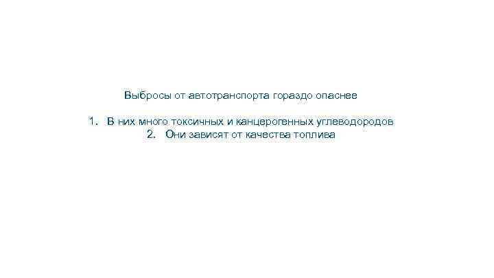 Выбросы от автотранспорта гораздо опаснее 1. В них много токсичных и канцерогенных углеводородов 2.