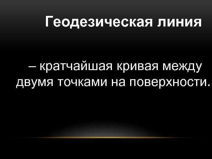 Кратчайшая линия. Геодезическая линия. Понятие геодезической линии. 