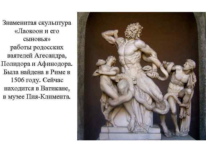 Знаменитая скульптура «Лаокоон и его сыновья» работы родосских ваятелей Агесандра, Полидора и Афинодора. Была
