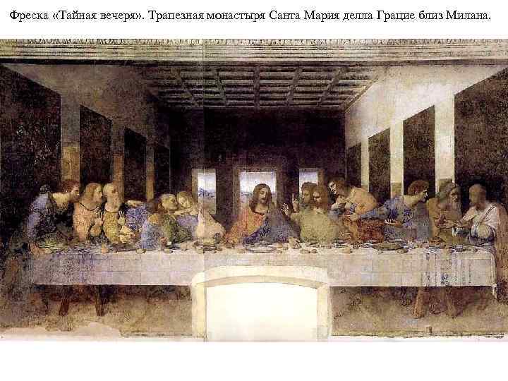 Фреска «Тайная вечеря» . Трапезная монастыря Санта Мария делла Грацие близ Милана. 