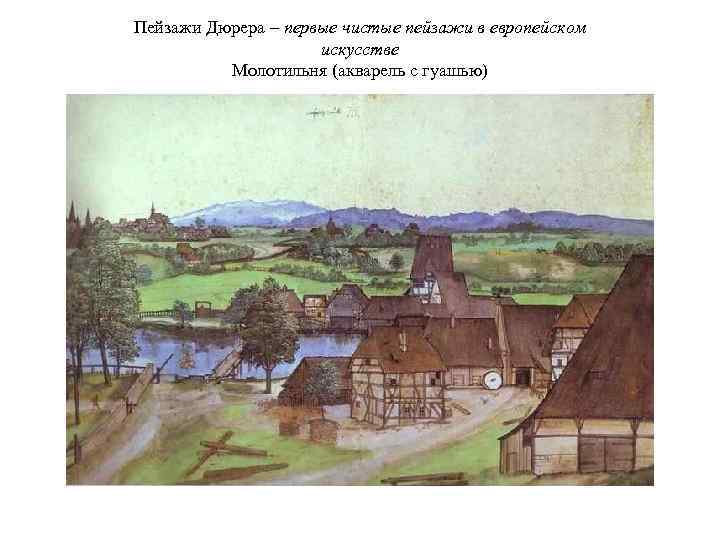 Пейзажи Дюрера – первые чистые пейзажи в европейском искусстве Молотильня (акварель с гуашью) 