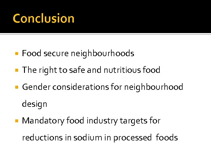 Conclusion Food secure neighbourhoods The right to safe and nutritious food Gender considerations for