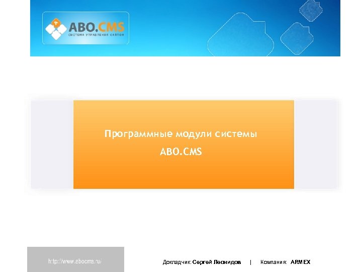 Программные модули системы ABO. CMS Докладчик: Сергей Леонидов | Компания: ARMEX 